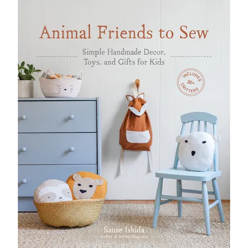 Animal Friends to Sew: Simple Handmade Decor, Toys, and Gifts for Kids - Paperback
