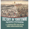 Victory in Yorktown! Final Battles of the Revolution U.S. Revolutionary Period History 4th Grade Children's American Revolution History - Hardcover