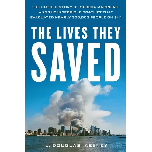 The Lives They Saved: The Untold Story of Medics, Mariners and the Incredible Boatlift That Evacuated Nearly 300,000 People on 9/11 - Hardcover