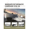 Warships in the Baltic Campaign 1918-20: The Royal Navy Takes on the Bolsheviks - Paperback