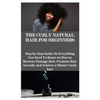 The Curly Natural Hair for Beginners: Step by Step Guide On Everything You Need To Know on How to Reverse Damage Hair, Promote Hair Growth, and Achiev - Paperback