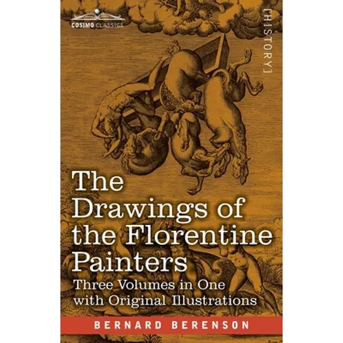 The Drawings of the Florentine Painters (Three Volumes in One): Classified, Criticised, and Studied as Documents in the History and Appreciation of Tu - Paperback