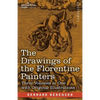 The Drawings of the Florentine Painters (Three Volumes in One): Classified, Criticised, and Studied as Documents in the History and Appreciation of Tu - Paperback