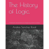 The History of Logic.: A historical-critical look at its beginning and its evolution - Paperback
