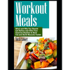 Workout Meals: What and Why You Should Eat Before and After Your Exercise Routine to Burn Fat and Build Muscels Faster - Paperback