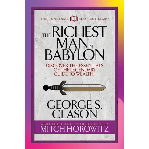The Richest Man in Babylon (Condensed Classics): Discover the Essentials of the Legendary Guide to Wealth! - Paperback
