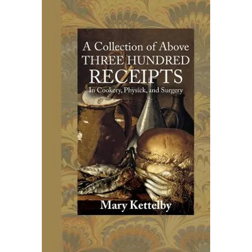 A Collection of Above Three Hundred Receipts: In Cookery, Physick, and Surgery - Paperback