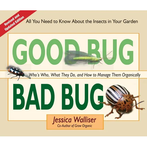 Good Bug Bad Bug: Who's Who, What They Do, and How to Manage Them Organically (All You Need to Know about the Insects in Your Garden) - Spiral