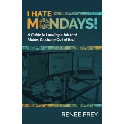 I Hate Mondays: A Guide to Landing a Job that Makes You Jump Out of Bed - Paperback