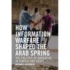 How Information Warfare Shaped the Arab Spring: The Politics of Narrative in Egypt and Tunisia - Paperback