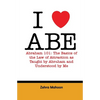 I love Abe - Abraham 101: The basics of the Law of Attraction as taught by Abraham and Understood by Me - Paperback