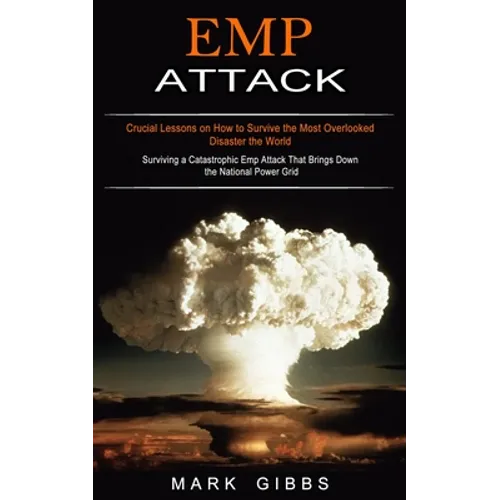Emp Attack: Crucial Lessons on How to Survive the Most Overlooked Disaster the World (Surviving a Catastrophic Emp Attack That Brings Down the Nationa - Paperback