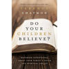 The Do Your Children Believe?: Becoming Intentional about Your Family's Faith and Spiritual Legacy - Paperback