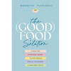 The (Good) Food Solution: A Shame-Free Nutritional Journey to Food Freedom, Spiritual Nourishment, and Whole-Body Health - Paperback
