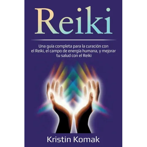 Reiki: Una guía completa para la curación con el Reiki, el campo de energía humana, y mejorar tu salud con el Reiki - Paperback