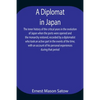 A Diplomat In Japan The Inner History Of The Critical Years In The Evolution Of Japan When The Ports Were Opened And The Monarchy Restored, Recorded B - Paperback