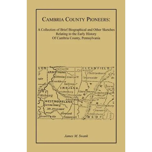 Cambria County Pioneers: A Collection of Brief Biographical and Other Sketches Relating to the Early History of Cambria County, Pennsylvania - Paperback
