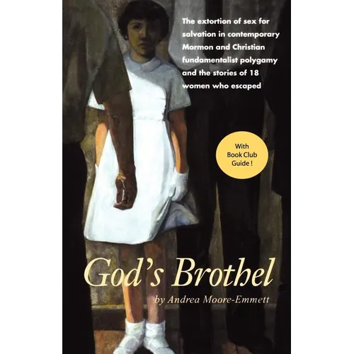 God's Brothel: The Extortion of Sex for Salvation in Contemporary Mormon and Christian Fundamentalist Polygamy and the Stories of 18 Women Who Escaped - Paperback