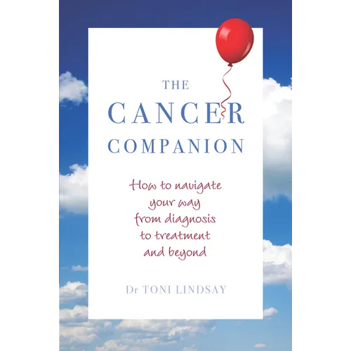 Cancer Companion: How to Navigate Your Way from Diagnosis to Treatment and Beyond - Paperback