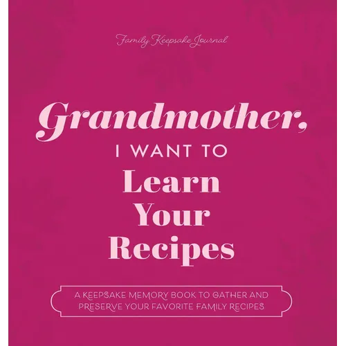 Grandmother, I Want to Learn Your Recipes: A Keepsake Memory Book to Gather and Preserve Your Favorite Family Recipes - Paperback
