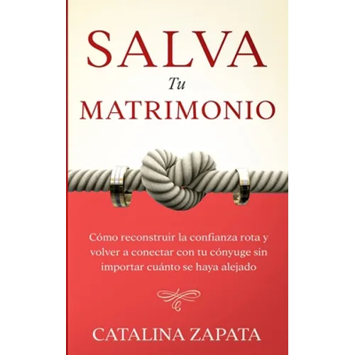 Salva tu matrimonio: Cómo reconstruir la confianza rota y volver a conectar con tu cónyuge sin importar cuánto se haya alejado - Paperback