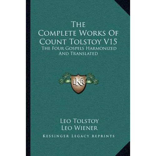 The Complete Works Of Count Tolstoy V15: The Four Gospels Harmonized And Translated - Paperback