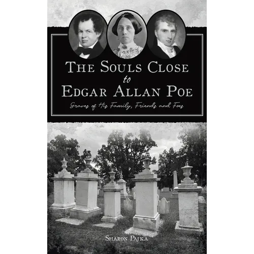 Souls Close to Edgar Allan Poe: Graves of His Family, Friends and Foes - Hardcover
