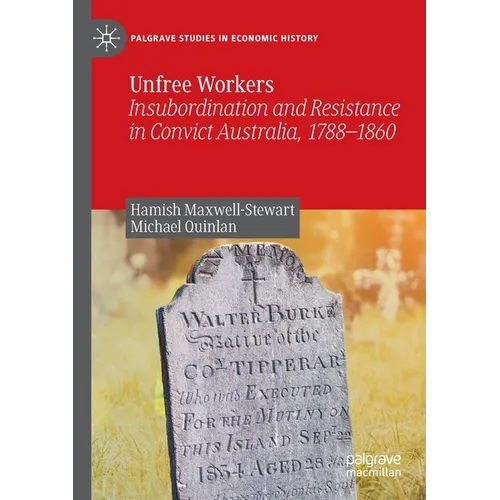 Unfree Workers: Insubordination and Resistance in Convict Australia, 1788-1860 - Paperback
