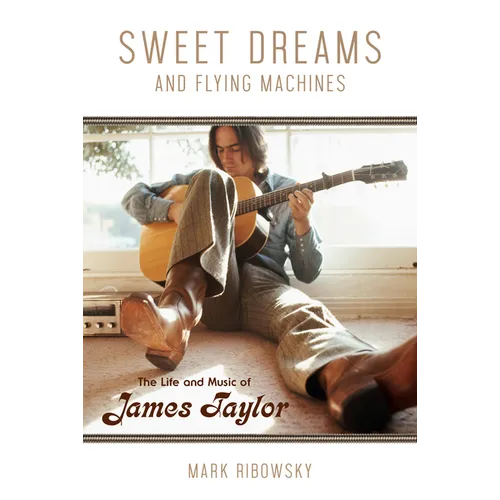 Sweet Dreams and Flying Machines: The Life and Music of James Taylor - Paperback