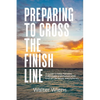 Preparing to Cross the Finish Line: A Guide to Help Families, Individuals and Pastors with End-of-Life Issues and Funerals - Hardcover