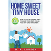 Home Sweet Tiny House: How to use a Garden Shed to make your own Cheap, Fun, Off-Grid Mini Cabin - Paperback