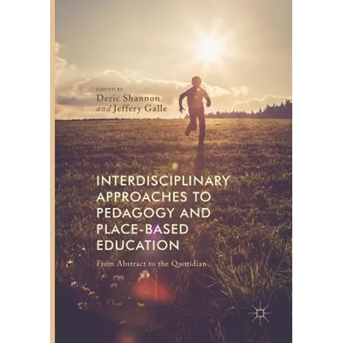 Interdisciplinary Approaches to Pedagogy and Place-Based Education: From Abstract to the Quotidian - Paperback
