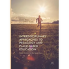 Interdisciplinary Approaches to Pedagogy and Place-Based Education: From Abstract to the Quotidian - Paperback