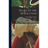 Relics of the Revolution; the Story of the Discovery of the Buried Remains of Military Life in Forts and Camps on Manhattan Island - Hardcover