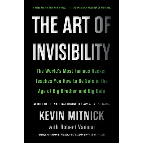 The Art of Invisibility: The World's Most Famous Hacker Teaches You How to Be Safe in the Age of Big Brother and Big Data - Paperback