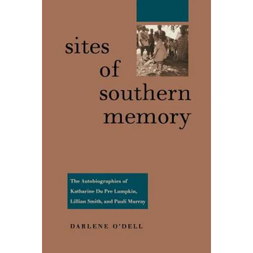 Sites of Southern Memory: The Autobiographies of Katharine Du Pre Lumpkin, Lillian Smith, and Pauli Murray - Paperback