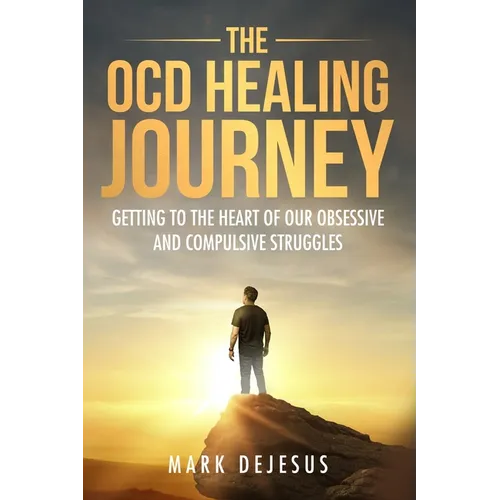 The OCD Healing Journey: Getting to the Heart of Our Obsessive and Compulsive Struggles - Paperback