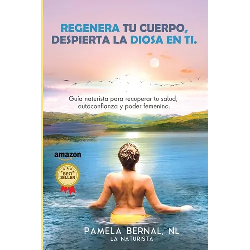 Regenera tu cuerpo, despierta la diosa en ti: Guía naturista para recuperar tu salud, autoconfianza y poder femenino. - Paperback