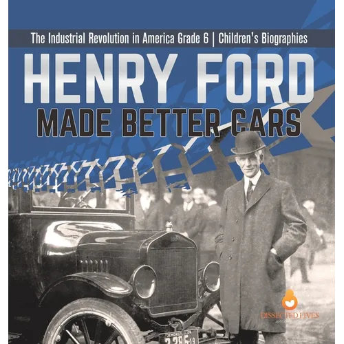 Henry Ford Made Better Cars The Industrial Revolution in America Grade 6 Children's Biographies - Hardcover