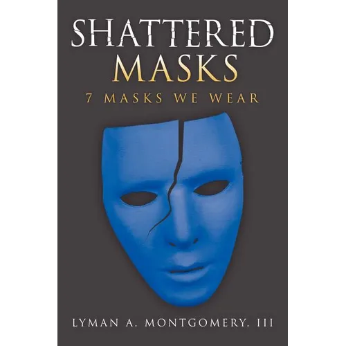 Shattered Masks: 7 Masks We Wear - Paperback