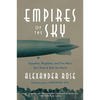Empires of the Sky: Zeppelins, Airplanes, and Two Men's Epic Duel to Rule the World - Paperback