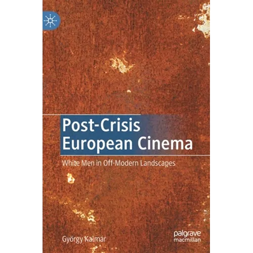 Post-Crisis European Cinema: White Men in Off-Modern Landscapes - Hardcover