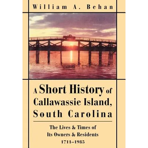 A Short History of Callawassie Island, South Carolina: The Lives & Times of Its Owners & Residents 1711-1985 - Hardcover
