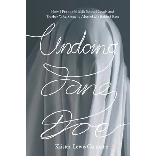 Undoing Jane Doe: How I Put the Middle School Coach and Teacher Who Sexually Abused Me Behind Bars - Paperback