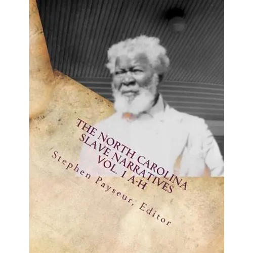 The North Carolina Slave Narratives Vol. 1 A-H: A Folk History of Slavery in the United States from Interviews With Former Slaves - Paperback