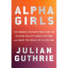 Alpha Girls: The Women Upstarts Who Took on Silicon Valley's Male Culture and Made the Deals of a Lifetime - Hardcover