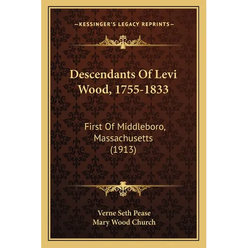 Descendants Of Levi Wood, 1755-1833: First Of Middleboro, Massachusetts (1913) - Paperback