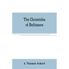 The chronicles of Baltimore: being a complete history of "Baltimore town" and Baltimore city from the earliest period to the present time - Paperback
