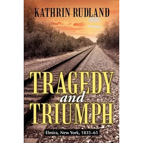 Tragedy and Triumph: Elmira, New York, 1835-65 - Paperback