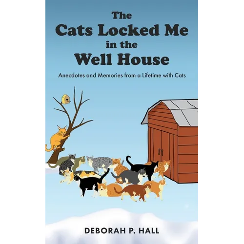 The Cats Locked Me in the Well House: Anecdotes and Memories from a Lifetime with Cats - Paperback
